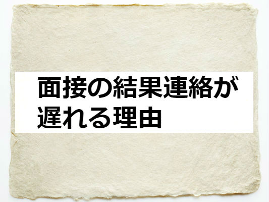 面接の結果連絡が遅れる理由